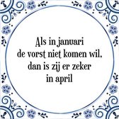 Tegeltje met Spreuk (Tegeltjeswijsheid): Als in januari de vorst niet komen wil, dan is zij er zeker in april + Kado verpakking & Plakhanger