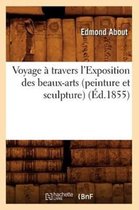 Arts- Voyage � Travers l'Exposition Des Beaux-Arts (Peinture Et Sculpture) (�d.1855)