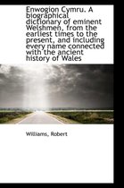 Enwogion Cymru. a Biographical Dictionary of Eminent Welshmen, from the Earliest Times to the Presen