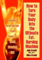 How to Turn Your Body Into the Ultimate Fat-Burning Machine!