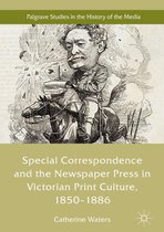 Palgrave Studies in the History of the Media - Special Correspondence and the Newspaper Press in Victorian Print Culture, 1850–1886