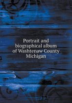 Portrait and biographical album of Washtenaw County Michigan