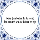 Tegeltje met Spreuk (Tegeltjeswijsheid): Beter tien ballen in de lucht, dan eunuch van de keizer te zijn + Kado verpakking & Plakhanger