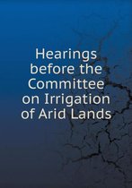 Hearings before the Committee on Irrigation of Arid Lands