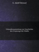 Urkundensammlung zur Geschichte des Ursprungs der Stadte