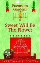 Sweet Will be the Flower