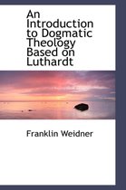 An Introduction to Dogmatic Theology Based on Luthardt