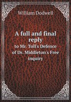 A full and final reply to Mr. Toll's Defence of Dr. Middleton's Free inquiry