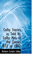 Colby Stories as Told by Colby Men of the Classes 1832 to 1902