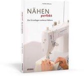 Nähen perfekt - Die Grundlagen sauberen Nähens