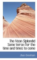 The Vison Slplendid Some Verse for the Time and Times to Come