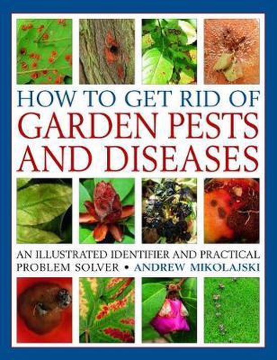 How to Get Rid of Garden Pests and Diseases, Andrew Mikolajski