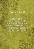 A study of the influence of cold storage temperatures upon the chemical composition and nutritive value of fish