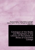 Catalogue of the Books and Pamphlets in the Library of the School of Mines of Columbia College