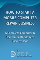 How To Start A Mobile Computer Repair Business: A Complete Computer & Electronics Mobile Tech Business Plan
