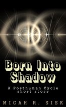 The Posthuman Cycle - Born Into Shadows