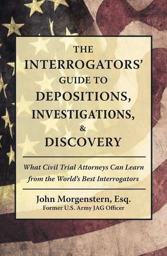 The Interrogators’ Guide to Depositions, Investigations, & ... - cover