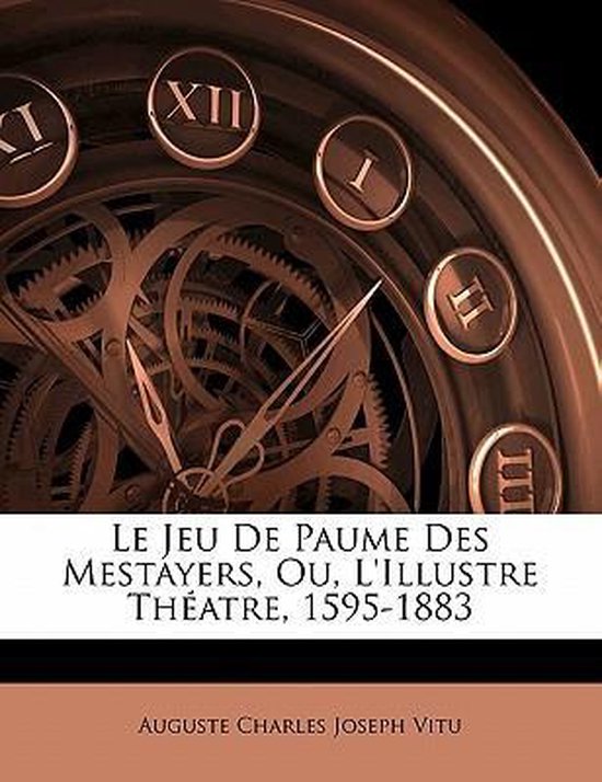 Le Jeu De Paume Des Mestayers, Ou, L'Illustre Théatre, 1595-1883
