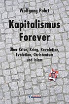 Kapitalismus Forever: Über Krise, Krieg, Revolution, Evolution, Christentum und Islam