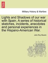 Lights and Shadows of Our War with Spain. a Series of Historical Sketches, Incidents, Anecdotes and Personal Experiences in the Hispano-American War.