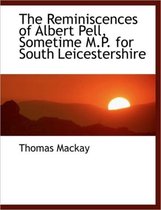 The Reminiscences of Albert Pell, Sometime M.P. for South Leicestershire