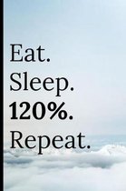 Eat Sleep 120% Repeat