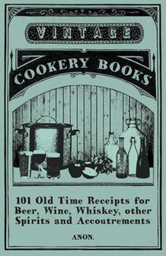 101 Old Time Receipts for Beer, Wine, Whiskey, other Spirits ... - cover