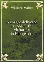 A charge delivered in 1834 at the visitation in Hampshire