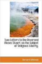 Two Letters to the Reverend Moses Stuart; On the Subject of Religious Liberty.