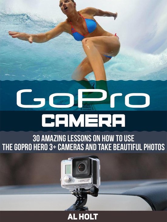GoPro Camera 30 Amazing Lessons on How to Use the GoPro Hero 3