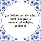 Tegeltje met Spreuk (Tegeltjeswijsheid): Voor God moet men zich buigen omdat Hij zo groot is, voor een kind omdat het zo klein is! + Kado verpakking & Plakhanger