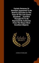 Certain Sermons or Homilies Appointed to Be Read in Churches in the Time of the Late Queen Elizabeth ... and Now Thought Fit to Be Reprinted by Authority from the King's Most Excellent Majest