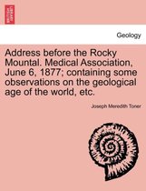 Address Before the Rocky Mountal. Medical Association, June 6, 1877; Containing Some Observations on the Geological Age of the World, Etc.