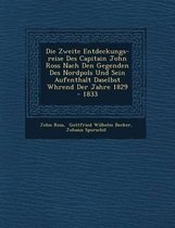 Die Zweite Entdeckungs-Reise Des Capitain John Ross Nach Den Gegenden Des Nordpols Und Sein Aufenthalt Daselbst W Hrend Der Jahre 1829 - 1833