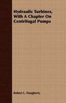 Hydraulic Turbines, With A Chapter On Centrifugal Pumps