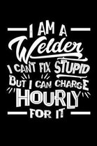 I Am A Welder I Can't Fix Stupid But I Can Charge Hourly For It