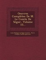 Oeuvres Completes de M. Le Comte de Segur, Volume 15...