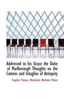 Addressed to His Grace the Duke of Marlborough Thoughts on the Cameos and Intaglios of Antiquity
