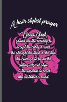 A hair stylist prayer Dear God, grand me the serenity to accept the curly & and the straight the thick & the thin, the courage to be on the cutting edge of style, & the wisdom to read