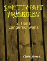 Shitty But Frankly — 2. Hans Langerschwanz