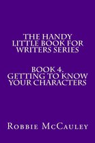 The Handy Little Book for Writers 4 - The Handy Little Book for Writers Series. Book 4. Getting to Know your Characters