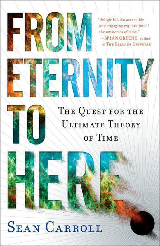 From Eternity to Here: The Quest for the Ultimate Theory of  ... - cover