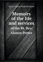 Memoirs of the Life and Services of the Rt. REV. Alonzo Potter