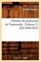 Histoire- Histoire Du Parlement de Normandie. [Volume 1] (�d.1840-1842)