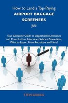 How to Land a Top-Paying Airport baggage screeners Job: Your Complete Guide to Opportunities, Resumes and Cover Letters, Interviews, Salaries, Promotions, What to Expect From Recruiters and More