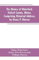 The History of Waterford, Oxford County, Maine, Comprising Historical Address, by Henry P. Warren; Record of Families, by REV. William Warren, D.D.; Centennial Proceedings, by Samu