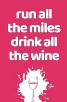 Run All The Miles Drink All The Wine