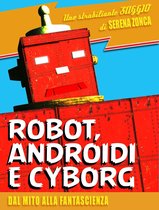 Robot, androidi e cyborg. Dal mito alla fantascienza