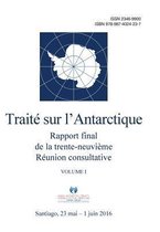 Rapport Final de la Trente-Neuvi me R union Consultative Du Trait Sur l'Antarctique - Volume I