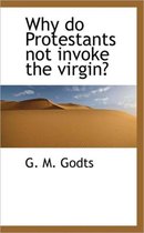 Why Do Protestants Not Invoke the Virgin?